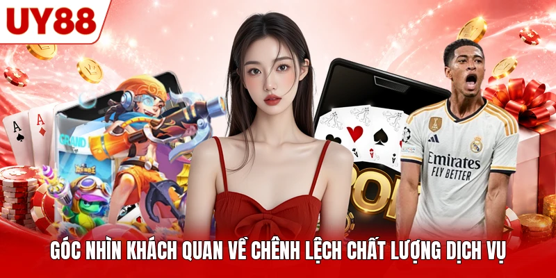 Góc nhìn khách quan về chênh lệch chất lượng dịch vụ