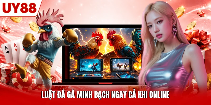 Luật đá gà minh bạch ngay cả khi online