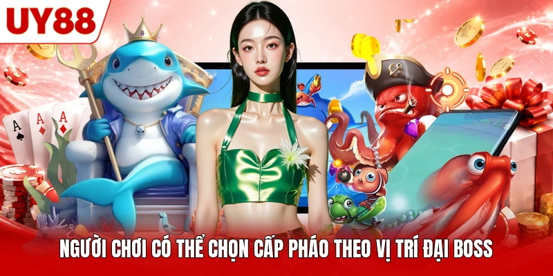 Người chơi có thể chọn cấp pháo theo vị trí đại boss Người chơi có thể chọn cấp pháo theo vị trí đại boss