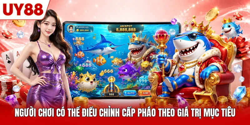 Người chơi có thể điều chỉnh cấp pháo theo giá trị mục tiêu Người chơi có thể điều chỉnh cấp pháo theo giá trị mục tiêu