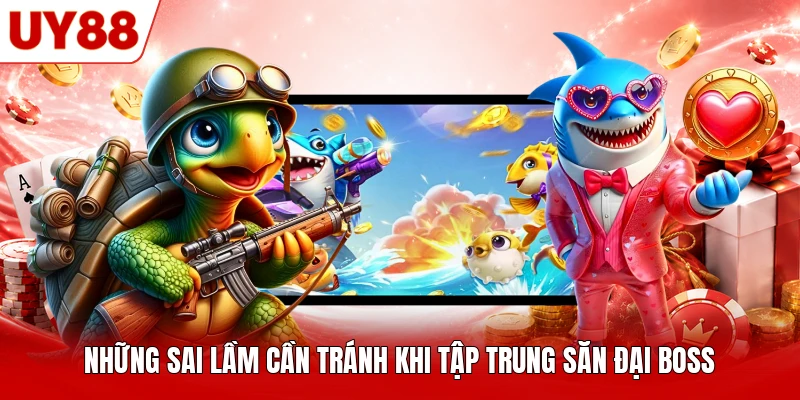 Những sai lầm cần tránh khi tập trung săn Đại Boss Những sai lầm cần tránh khi tập trung săn Đại Boss
