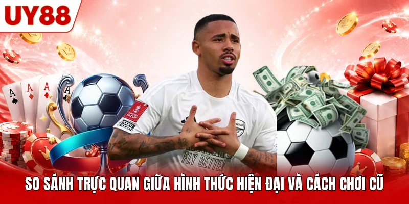 So sánh trực quan giữa hình thức hiện đại và cách chơi cũ So sánh trực quan giữa hình thức hiện đại và cách chơi cũ