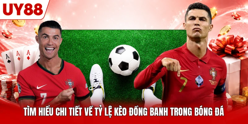 Tìm hiểu chi tiết về tỷ lệ kèo đồng banh trong bóng đá