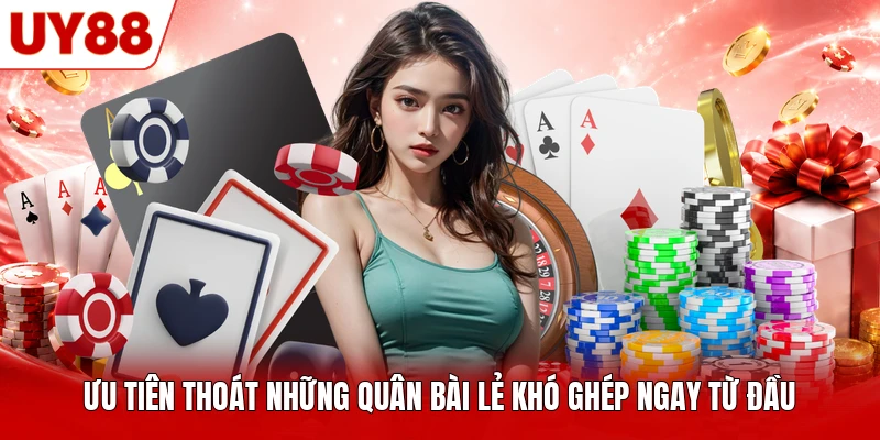 Ưu tiên thoát những quân bài lẻ khó ghép ngay từ đầu Ưu tiên thoát những quân bài lẻ khó ghép ngay từ đầu